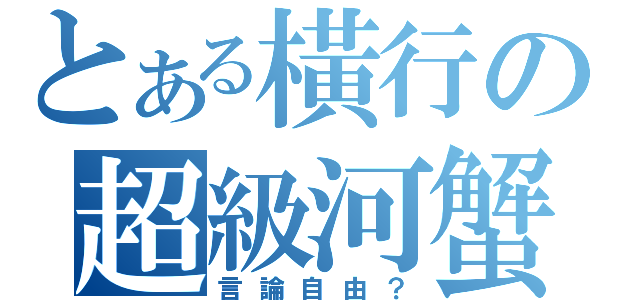 とある橫行の超級河蟹（言論自由？）