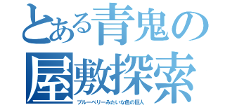 とある青鬼の屋敷探索（ブルーベリーみたいな色の巨人）