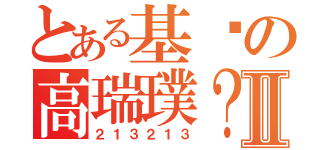 とある基佬の高瑞璞？Ⅱ（２１３２１３）