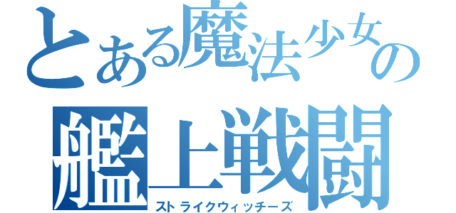 とある魔法少女の艦上戦闘脚（ストライクウィッチーズ）