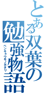 とある双葉の勉強物語（ベンキョウモノガタリ）