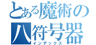 とある魔術の八符号器（インデックス）