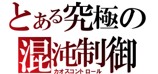 とある究極の混沌制御（カオスコントロール）