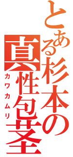 とある杉本の真性包茎（カワカムリ）