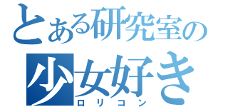 とある研究室の少女好き（ロリコン）