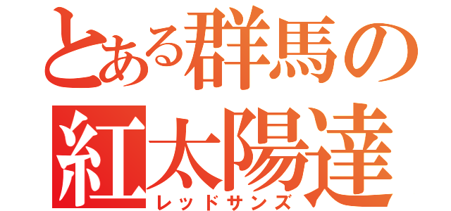 とある群馬の紅太陽達（レッドサンズ）