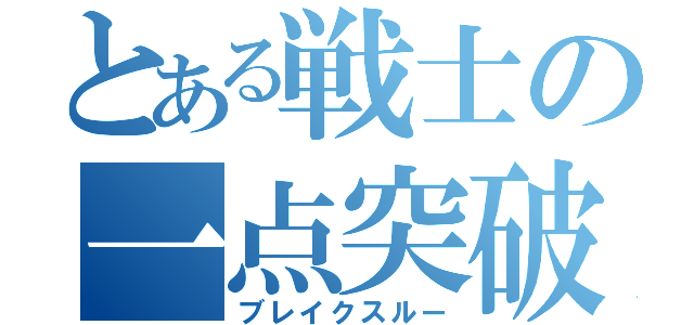 とある戦士の一点突破（ブレイクスルー）