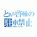 とある啓輔の駐車禁止（かねもったいねー）