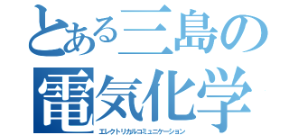 とある三島の電気化学（エレクトリカルコミュニケーション）