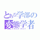 とある学部の変態学者（ガリレオ・ガリレイ）