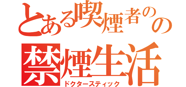 とある喫煙者のの禁煙生活（ドクタースティック）