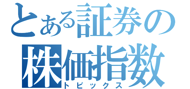 とある証券の株価指数（トピックス）