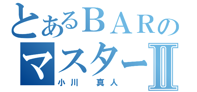 とあるＢＡＲのマスターⅡ（小川　真人）