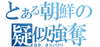 とある朝鮮の疑似強奪（９９．９％パクリ）