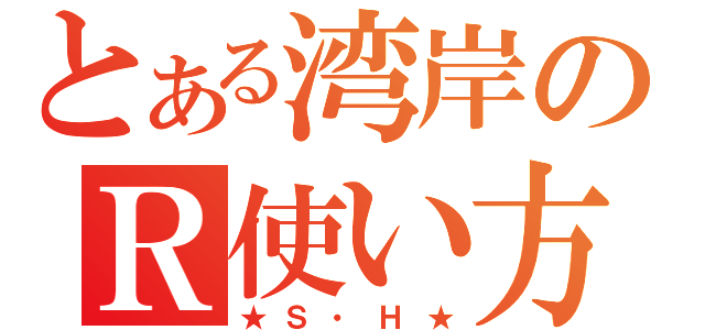 とある湾岸のＲ使い方（★Ｓ・Ｈ★）