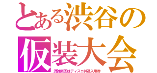 とある渋谷の仮装大会（混雑原因はディスコ共通入場券）