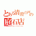 とある清澄白河の庭石店（Ｏｇｕｒａ Ｓｔｏｎｅ Ｓｈｏｐ）