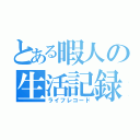 とある暇人の生活記録（ライフレコード）