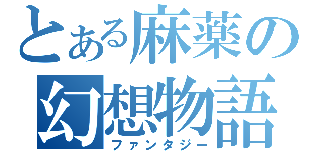 とある麻薬の幻想物語（ファンタジー）