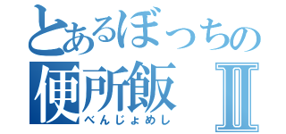 とあるぼっちの便所飯Ⅱ（べんじょめし）