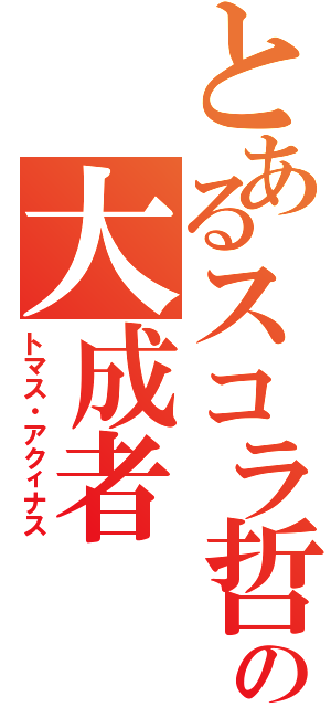 とあるスコラ哲学の大成者（トマス・アクィナス）