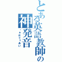 とある英語教師の神発音（ゔぁかぐぅあい）