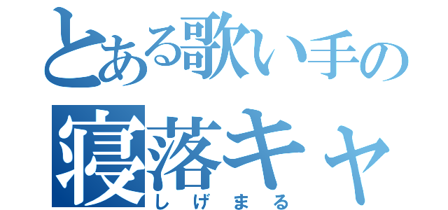 とある歌い手の寝落キャス（しげまる）