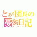 とある団長の憂鬱日記（ＳＯＳ）