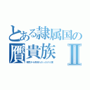 とある隷属国の贋貴族Ⅱ（桓武から百済人だったけど変）