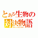 とある生物の対決物語（ポケットモンスター）