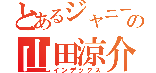 とあるジャニーズの山田涼介（インデックス）