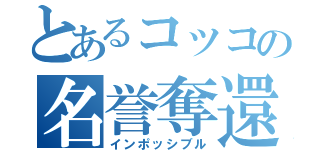 とあるコッコの名誉奪還（インポッシブル）