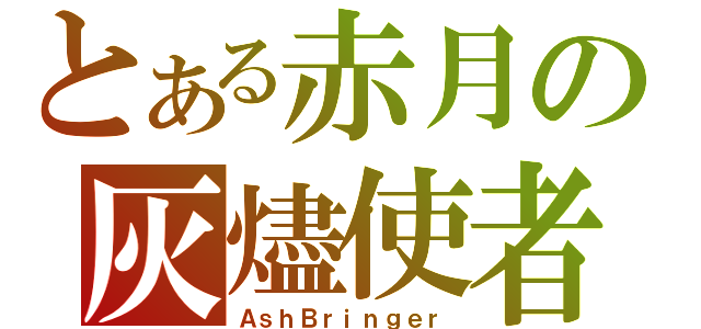 とある赤月の灰燼使者（ＡｓｈＢｒｉｎｇｅｒ）