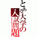 とある大学の入試問題（イグザミネイション）