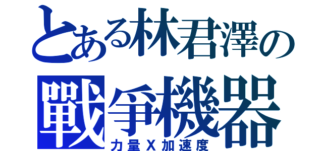 とある林君澤の戰爭機器（力量Ｘ加速度）