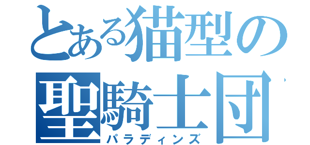 とある猫型の聖騎士団（パラディンズ）