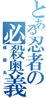 とある忍者の必殺奥義（螺旋丸）