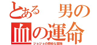 とある 男の血の運命（ジョジョの奇妙な冒険）