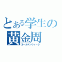 とある学生の黄金周（ゴールデンウィーク）