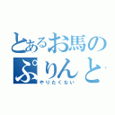 とあるお馬のぷりんと（やりたくない）