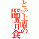 とある土曜の皆既月食（レッドムーン）