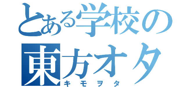 とある学校の東方オタク（キモヲタ）