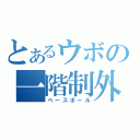 とあるウボの一階制外（ベースボール）