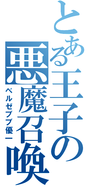 とある王子の悪魔召喚（ベルゼブブ優一）