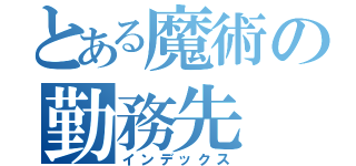 とある魔術の勤務先（インデックス）