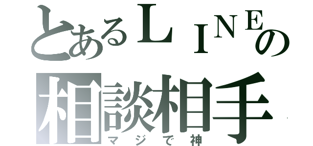 とあるＬＩＮＥの相談相手（マジで神）