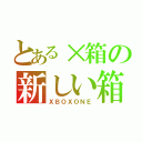 とある×箱の新しい箱（ＸＢＯＸＯＮＥ）