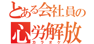 とある会社員の心労解放（カラオケ）