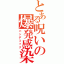 とある呪いの爆発感染（パンデミック）