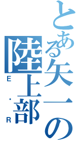 とある矢一の陸上部（Ｅ・Ｒ）